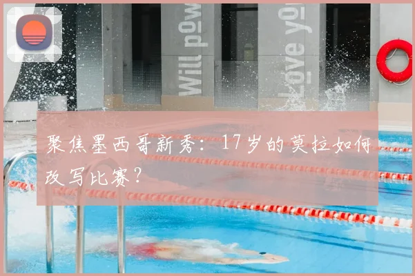 聚焦墨西哥新秀：17岁的莫拉如何改写比赛？