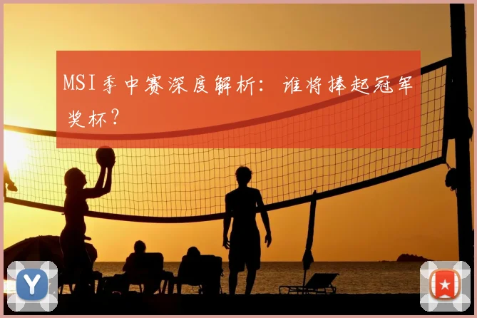 MSI季中赛深度解析:谁将捧起冠军奖杯?