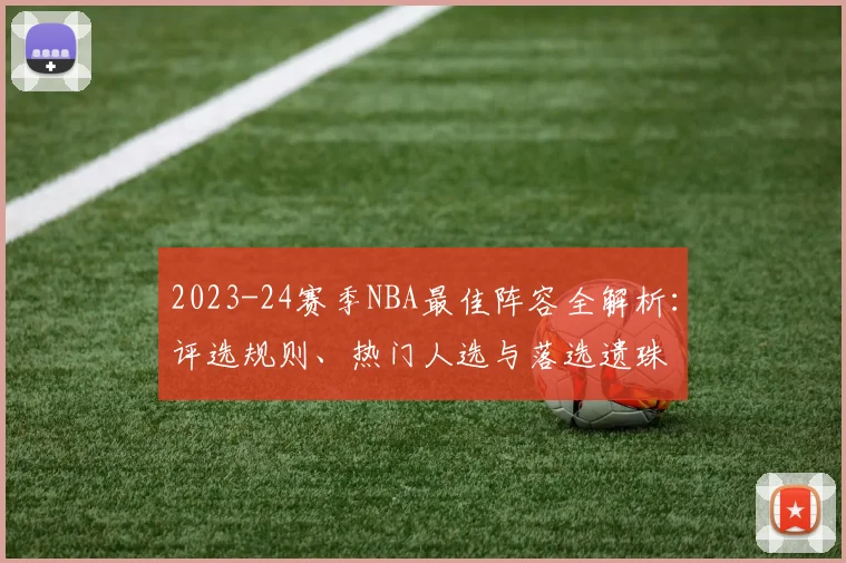2023-24赛季NBA最佳阵容全解析：评选规则、热门人选与落选遗珠